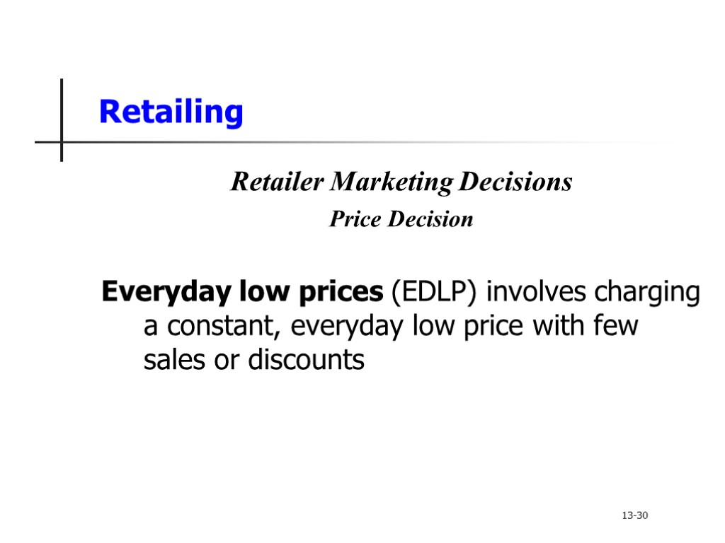 Retailing Retailer Marketing Decisions Price Decision Everyday low prices (EDLP) involves charging a constant,